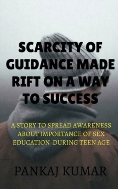 Cover for Pankaj Kumar · Scarcity of Guidance Made Rift on a Way to Success: a Story to Spread Awareness About Importance of Sex Education During Teen Age (Paperback Book) (2022)