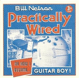 Practically Wired/Or How I Became... - Bill Nelson - Musik - ESOTERIC - 5013929740464 - 3. maj 2012