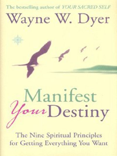 Manifest Your Destiny: The Nine Spiritual Principles for Getting Everything You Want - Wayne W. Dyer - Bøger - HarperCollins Publishers - 9780007160464 - 1. december 2003