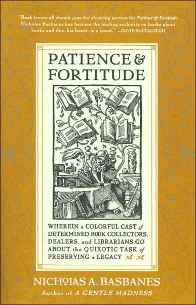 Cover for Nicholas A. Basbanes · Patience and Fortitude: Wherein a Colorful Cast of Determined Book Collectors, Dealers, and Librarians Go About the Quixotic Task of Preserving a Legacy (Taschenbuch) [Reprint edition] (2003)