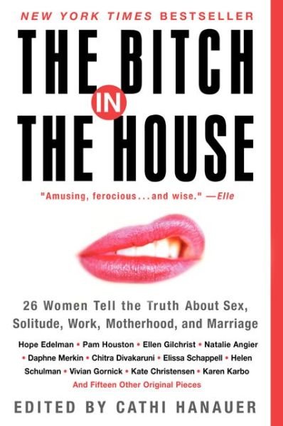 Cover for Cathi Hanauer · The Bitch in the House: 26 Women Tell the Truth About Sex, Solitude, Work, Motherhood, and Marriage (Pocketbok) [Reprint edition] (2003)