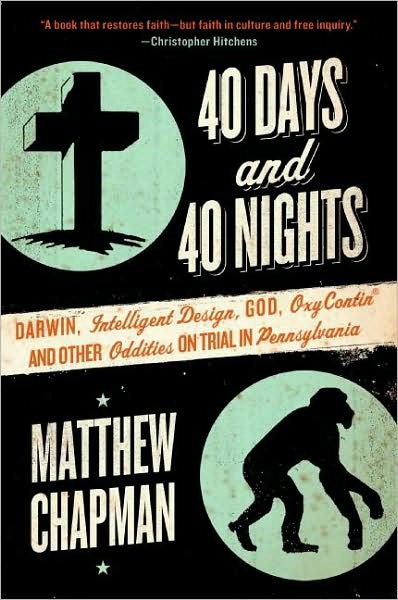 Cover for Matthew Chapman · 40 Days and 40 Nights: Darwin, Intelligent Design, God, Oxycontin®, and Other Oddities on Trial in Pennsylvania (Paperback Book) [Reprint edition] (2008)