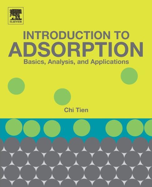 Introduction to Adsorption: Basics, Analysis, and Applications - Tien, Chi (Department of Biomedical and Chemical Engineering, Syracuse University, Syracuse, NY, USA) - Books - Elsevier Science Publishing Co Inc - 9780128164464 - December 3, 2018