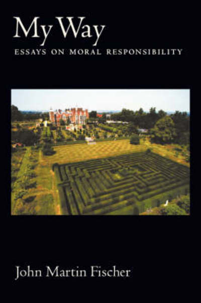 Cover for Fischer, John Martin (, Riverside, CA, United States) · My Way: Essays on Moral Responsibility (Paperback Book) (2007)