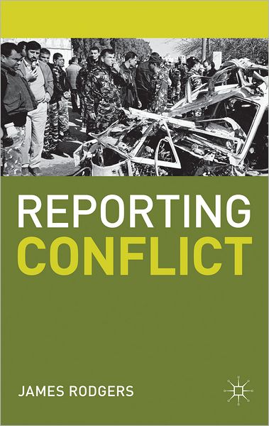 Reporting Conflict - Journalism - James Rodgers - Kirjat - Macmillan Education UK - 9780230274464 - torstai 5. heinäkuuta 2012