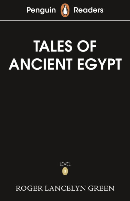 Penguin Readers Level 3: Tales of Ancient Egypt (ELT Graded Reader): Abridged Edition - Penguin Readers - Roger Lancelyn Green - Books - Penguin Random House Children's UK - 9780241700464 - February 27, 2025