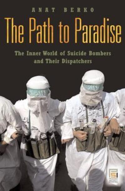 Cover for Anat Berko · The Path to Paradise: The Inner World of Suicide Bombers and Their Dispatchers - Praeger Security International (Hardcover Book) (2007)