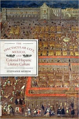 Cover for Stephanie Merrim · The Spectacular City, Mexico, and Colonial Hispanic Literary Culture (Paperback Book) (2010)