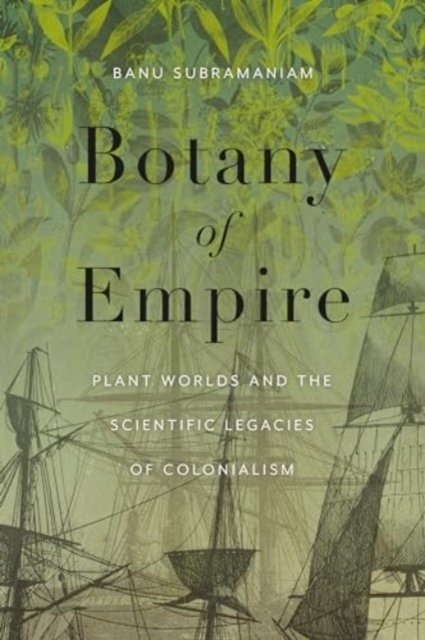 Cover for Banu Subramaniam · Botany of Empire: Plant Worlds and the Scientific Legacies of Colonialism - Botany of Empire (Taschenbuch) (2024)