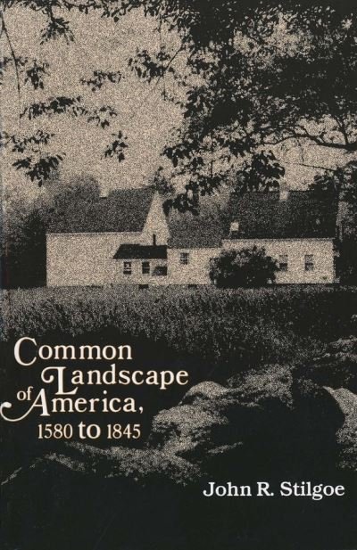 Cover for John R. Stilgoe · Common Landscape of America, 1580-1845 (Paperback Book) (1983)