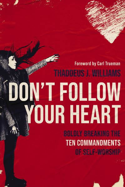 Cover for Thaddeus J. Williams · Don't Follow Your Heart: Boldly Breaking the Ten Commandments of Self-Worship (Paperback Book) (2023)