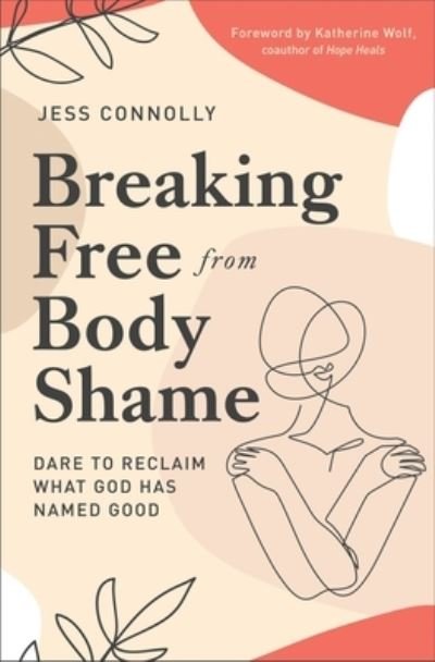 Breaking Free from Body Shame: Dare to Reclaim What God Has Named Good - Jess Connolly - Bøker - Zondervan - 9780310352464 - 22. juli 2021