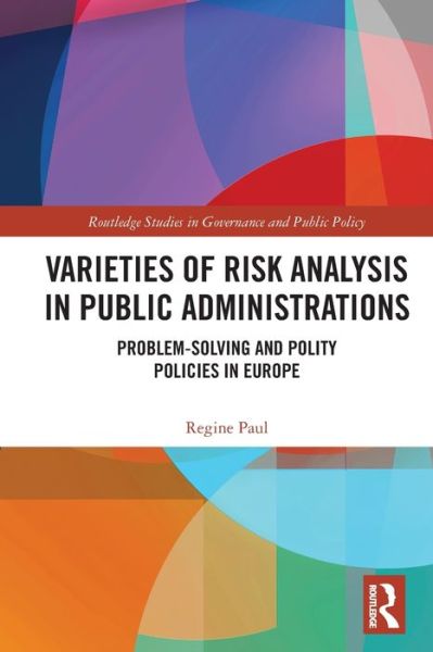 Cover for Paul, Regine (Universitat Bielefeld, Germany) · Varieties of Risk Analysis in Public Administrations: Problem-Solving and Polity Policies in Europe - Routledge Studies in Governance and Public Policy (Paperback Book) (2021)