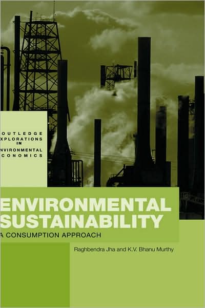 Cover for Raghbendra Jha · Environmental Sustainability: A Consumption Approach - Routledge Explorations in Environmental Economics (Hardcover Book) (2006)