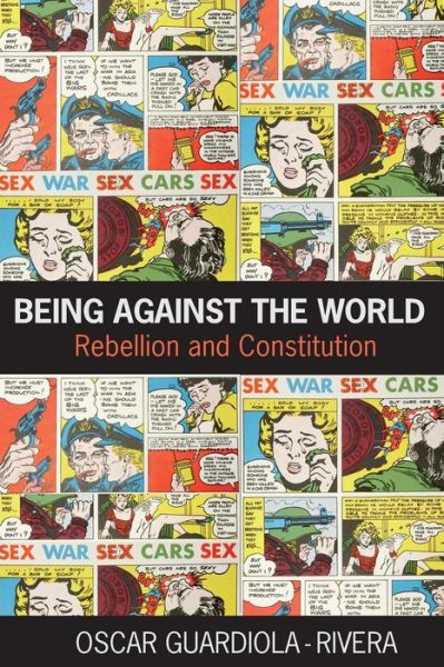 Being Against the World: Rebellion and Constitution - Birkbeck Law Press - Oscar Guardiola-Rivera - Books - Taylor & Francis Ltd - 9780415459464 - July 15, 2008