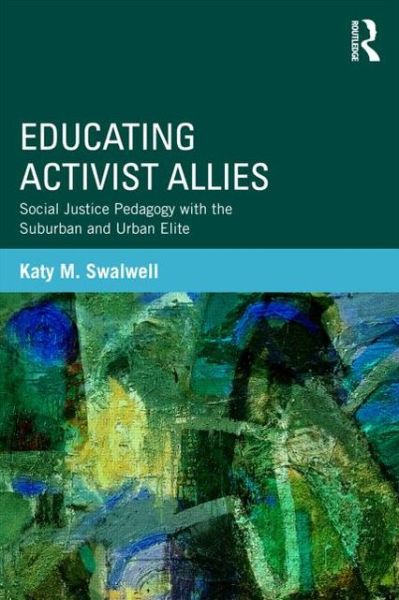 Cover for Swalwell, Katy (George Mason University, USA) · Educating Activist Allies: Social Justice Pedagogy with the Suburban and Urban Elite - Critical Social Thought (Paperback Book) (2013)