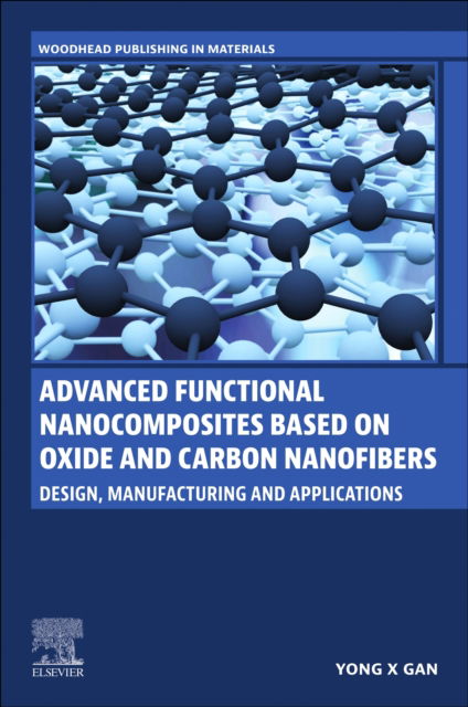 Cover for X Gan, Yong (Professor, Department of Mechanical Engineering at California State Polytechnic University Pomona, California, USA) · Advanced Functional Nanocomposites Based on Oxide and Carbon Nanofibers: Design, Manufacturing and Applications - Woodhead Publishing in Materials (Paperback Book) (2025)