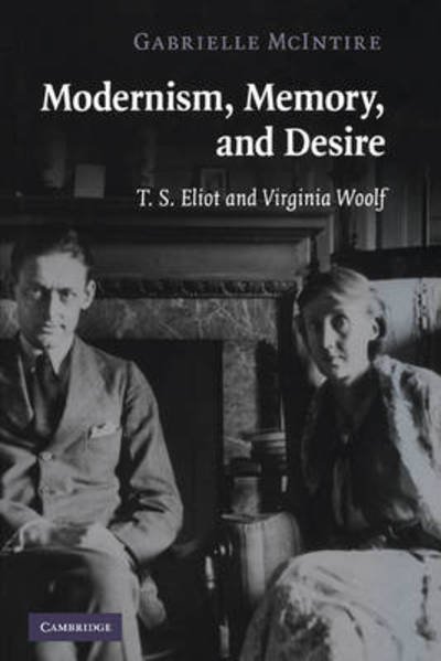Cover for McIntire, Gabrielle (Queen's University, Ontario) · Modernism, Memory, and Desire: T. S. Eliot and Virginia Woolf (Paperback Book) (2012)