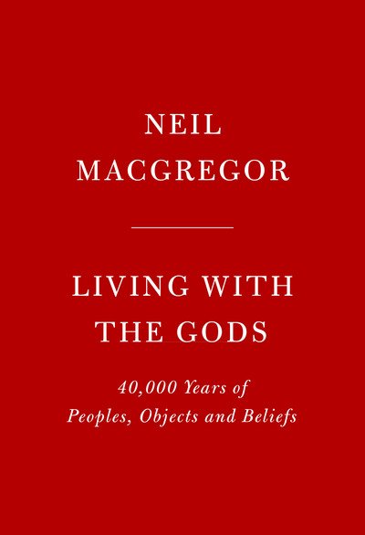 Living with the Gods: On Beliefs and Peoples - Neil MacGregor - Kirjat - Knopf Doubleday Publishing Group - 9780525521464 - tiistai 30. lokakuuta 2018