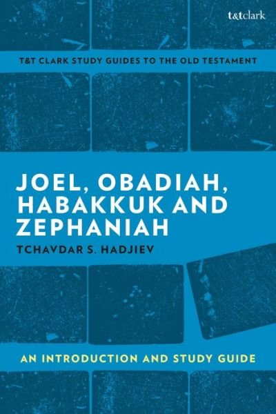 Cover for Hadjiev, Dr Tchavdar S. (Queen's University Belfast, UK) · Joel, Obadiah, Habakkuk, Zephaniah: An Introduction and Study Guide - T&amp;T Clark’s Study Guides to the Old Testament (Paperback Book) (2020)