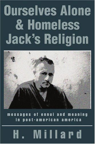 Cover for H. Millard · Ourselves Alone &amp; Homeless Jack's Religion: Messages of Ennui and Meaning in Post-american America (Paperback Book) (2004)