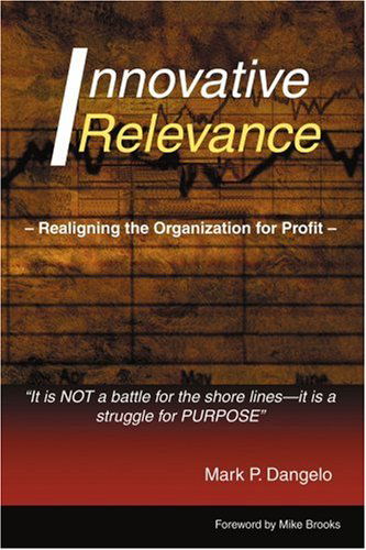 Cover for Mark Dangelo · Innovative Relevance: Realigning the Organization for Profit (Paperback Book) (2005)