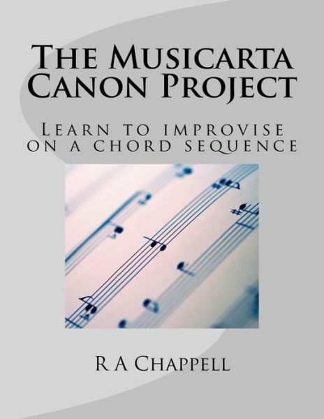 Cover for R a Chappell · The Musicarta Canon Project: Learn to Improvise on a Chord Sequence (Paperback Bog) (2013)