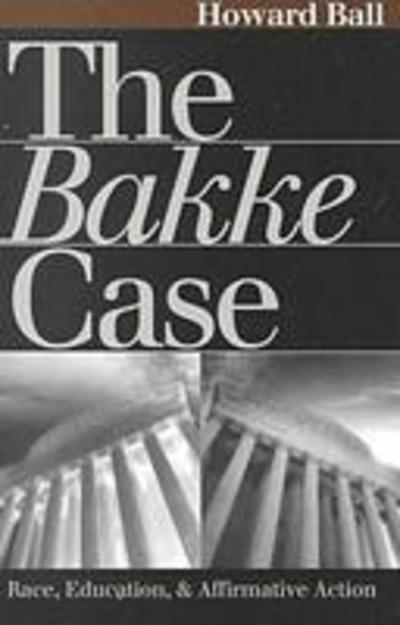 The Bakke Case: Race, Education and Affirmative Action - Landmark Law Cases and American Society - Howard Ball - Livres - University Press of Kansas - 9780700610464 - 30 novembre 2000