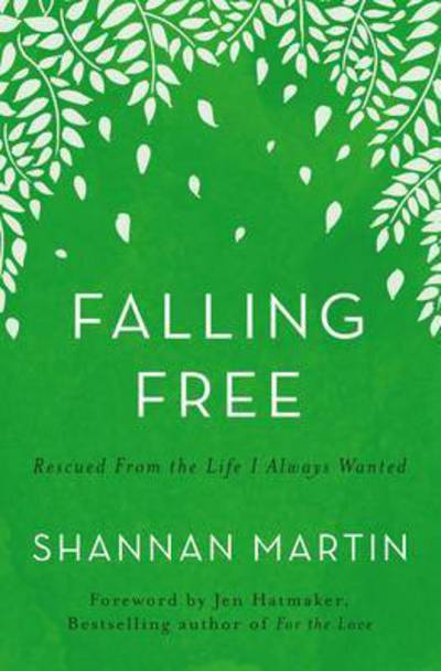 Falling Free: Rescued from the Life I Always Wanted - Shannan Martin - Books - Thomas Nelson Publishers - 9780718077464 - October 20, 2016