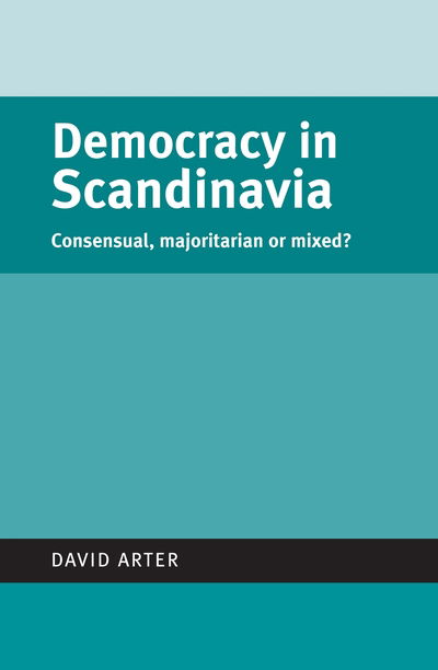Cover for David Arter · Democracy in Scandinavia: Consensual, Majoritarian or Mixed? - Politics Today (Hardcover Book) [Annotated edition] (2006)