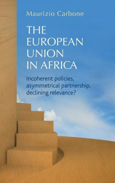 Cover for Maurizio Carbone · The European Union in Africa: Incoherent Policies, Asymmetrical Partnership, Declining Relevance? (Hardcover Book) (2013)