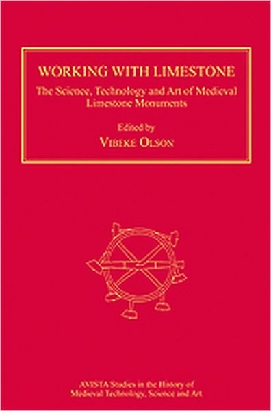 Cover for Vibeke Olson · Working with Limestone: The Science, Technology and Art of Medieval Limestone Monuments - AVISTA Studies in the History of Medieval Technology, Science and Art (Gebundenes Buch) [New edition] (2011)