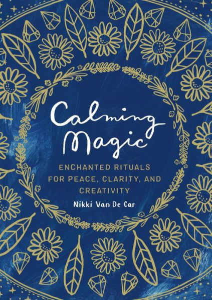 Cover for Nikki Van De Car · Calming Magic: Enchanted Rituals for Peace, Clarity, and Creativity (Hardcover bog) (2020)