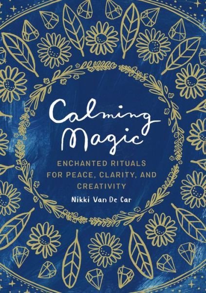 Cover for Nikki Van De Car · Calming Magic: Enchanted Rituals for Peace, Clarity, and Creativity (Innbunden bok) (2020)