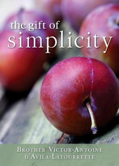 Cover for Victor-Antoine D'Avila-Latourette · Gift of Simplicity: Heart, Mind, Body, Soul (Paperback Book) (2009)