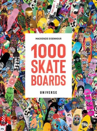 1000 Skateboards: A Guide to the World’s Greatest Boards from Sport to Street - Mackenzie Eisenhour - Książki - Universe Publishing - 9780789341464 - 21 marca 2023