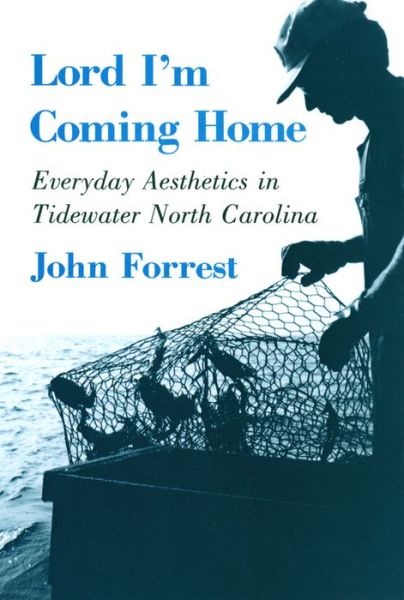 Cover for John Forrest · Lord I'm Coming Home: Everyday Aesthetics in Tidewater North Carolina - The Anthropology of Contemporary Issues (Hardcover Book) (1988)