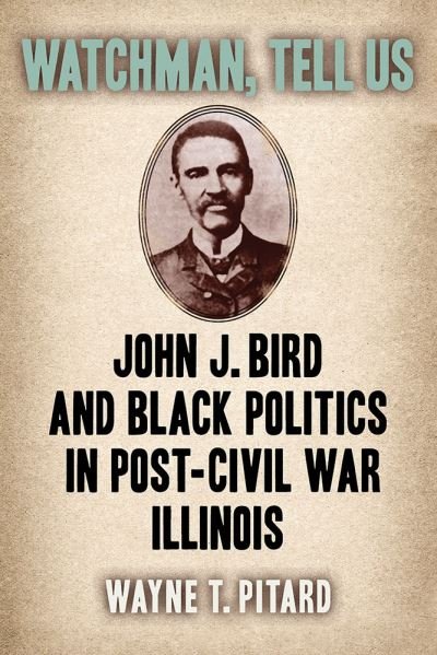 Cover for Wayne T. Pitard · Watchman, Tell Us: John J. Bird and Black Politics in Post-Civil War Illinois (Pocketbok) (2024)