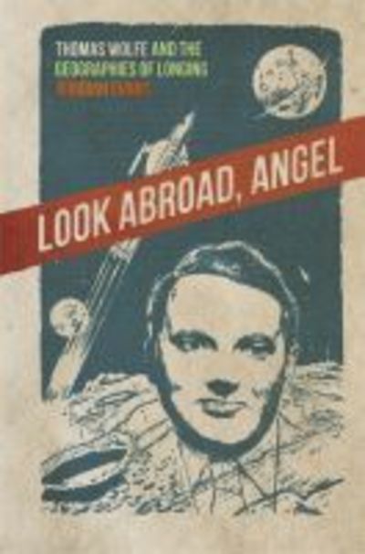 Cover for Jedidiah Evans · Look Abroad, Angel: Thomas Wolfe and the Geographies of Longing - The New Southern Studies (Hardcover Book) (2020)