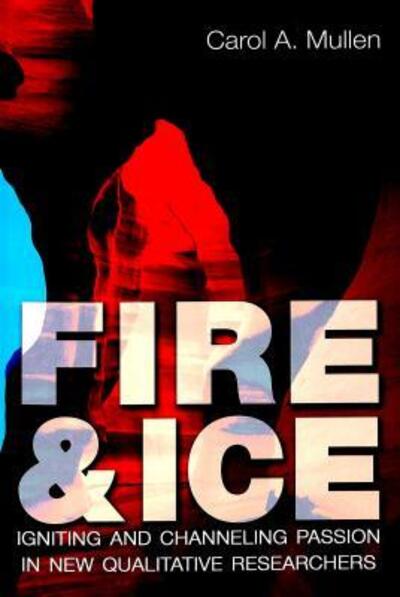Cover for Carol A. Mullen · Fire &amp; Ice: Igniting and Channeling Passion in New Qualitative Researchers (Paperback Book) (2004)