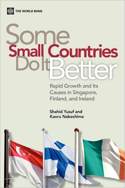 Some Small Countries do it Better: Rapid Growth and its Causes in Singapore, Finland and Ireland - Shahid Yusuf - Books - World Bank Publications - 9780821388464 - February 16, 2012
