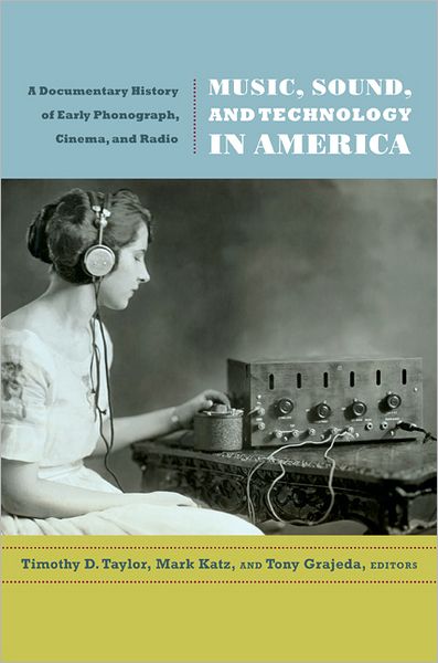 Cover for Timothy D Taylor · Music, Sound, and Technology in America: A Documentary History of Early Phonograph, Cinema, and Radio (Paperback Book) (2012)