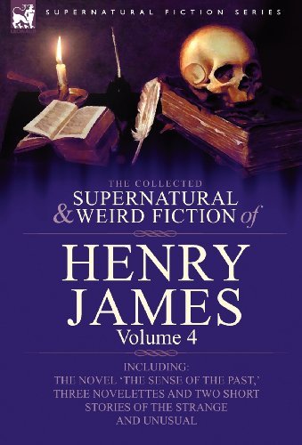 Cover for James, Henry, Jr · The Collected Supernatural and Weird Fiction of Henry James: Volume 4-Including the Novel 'The Sense of the Past, ' Three Novelettes and Two Short Sto (Hardcover Book) (2009)
