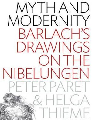 Cover for Peter Paret · Myth and Modernity: Barlach's Drawings on the Nibelungen (Hardcover Book) (2012)