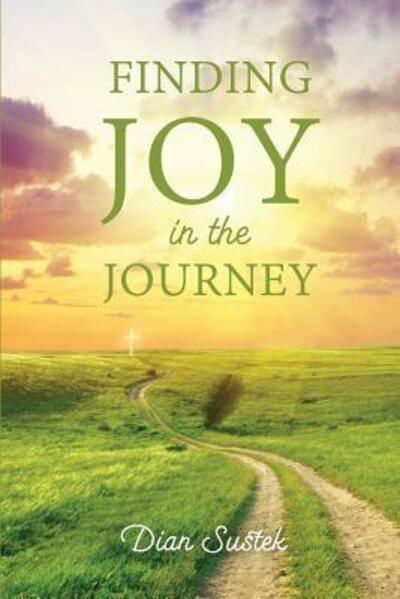 Cover for Dian Sustek · Finding Joy in the Journey: Celebrating Faith Despite Circumstances (Paperback Book) (2016)