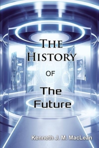 Cover for Kenneth J M MacLean · The History of the Future (Paperback Book) (2021)