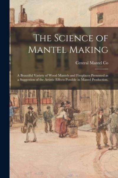 Cover for Central Mantel Co · The Science of Mantel Making (Paperback Book) (2021)