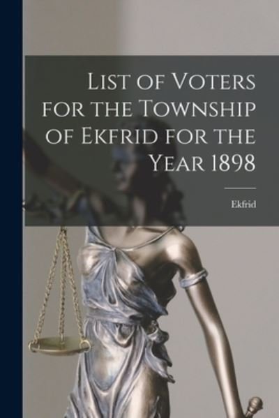 Cover for Ekfrid (Ont Township) · List of Voters for the Township of Ekfrid for the Year 1898 [microform] (Pocketbok) (2021)