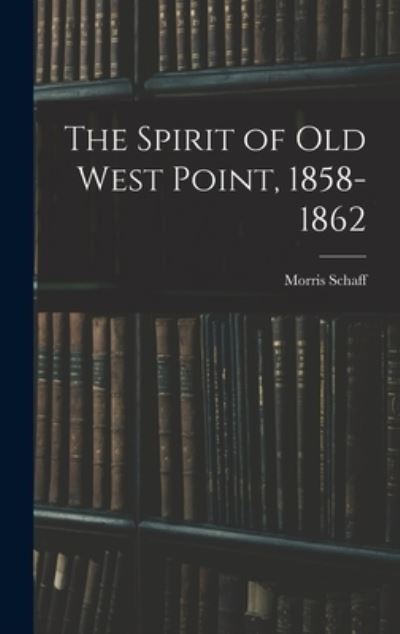 Cover for Morris Schaff · Spirit of Old West Point, 1858-1862 (Book) (2022)