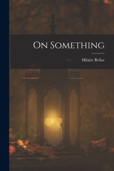 Cover for Hilaire Belloc · On Something (Bok) (2022)